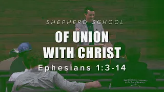 OF UNION WITH CHRIST: Ephesians 1:3-14 - Shepherd School