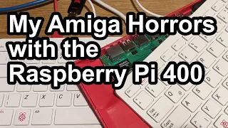 My Amiga Horrors of the Raspberry Pi 400