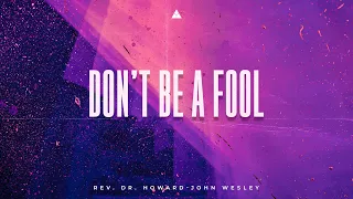 Don’t Be A Fool | Rev. Dr. Howard John Wesley | 8AM