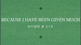 HYMN # 219 Because I Have Been Given Much