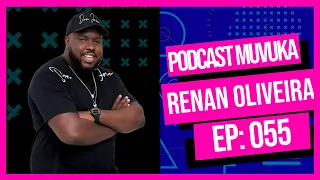 RENAN OLIVEIRA | MUVUKA PODCAST EP 055