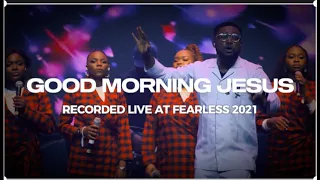 Good Morning Jesus Refix - Tim Godfrey (Recorded Live at Fearless 2021)