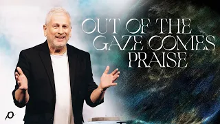 Out of the Gaze Comes Praise - Louie Giglio