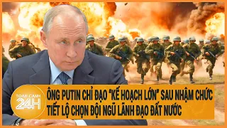 Ông Putin chỉ đạo “kế hoạch lớn” sau nhậm chức, tiết lộ chọn đội ngũ lãnh đạo