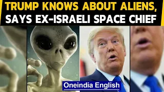 Truth about aliens is known by Trump, says ex-Israeli space chief | Oneindia News