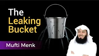 The Leaking Bucket - Mufti Ismail Menk