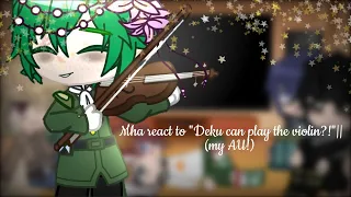 Mha reacts to "Deku can play the violin ?!"  ||  (my AU!)