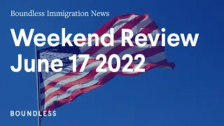 Boundless Immigration News: Weekend Review | June 17, 2022