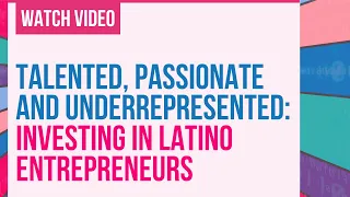 Talented, Passionate and Underrepresented: Investing in Latino Entrepreneurs