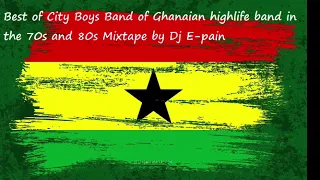 BEST OF CITY BOYS BAND OF GHANAIAN HIGHLIFE BAND IN THE 70'S AND 80'S MIXTAPE BY DJ E-PAIN