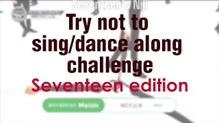 Try  not to sing or dance! Seventeen Edition
