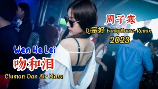 周子寒 - 吻和泪 - Wen He Lei - (Dj宗好 FunkyHouse Remix 2023) Ciuman Dan Air Mata #dj抖音版2023