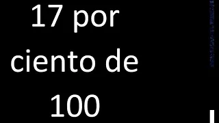 17 por ciento de 100 . 17% de 100 . Porcentaje de un numero procedimiento