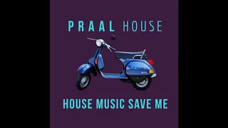 PRAAL - House Music Save Me