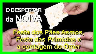 "Festa dos Pães Asmos, Festa das Primícias, a contagem do Ômer" / O Despertar da Noiva - Episódio 48