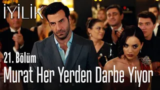 Murat her yerden darbe yiyor - İyilik 21. Bölüm