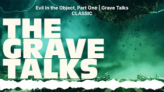 Evil In the Object, Part One | Grave Talks CLASSIC | The Grave Talks | Haunted, Paranormal &...