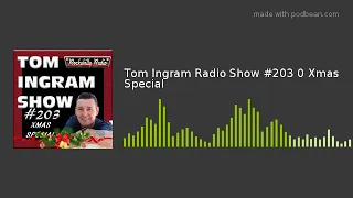 Tom Ingram Radio Show #203 0 Xmas Special