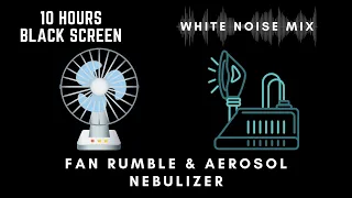 10 Hour MIX of FAN RUMBLE & AEROSOL NEBULIZER Sounds | White Noise | Calm, Relax or Soothe a Baby