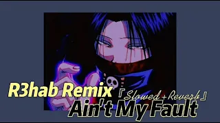 Ain't My Fault (R3hab Remix)『Slowed+Reverb』