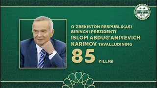 O'zbekiston Respublikasi birinchi prezidenti ISLOM ABDUG'ANIYEVICH KARIMOV tavalludining 85 yilligi