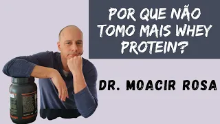 Por Que Não Uso Mais Whey Protein?  || Dr. Moacir Rosa