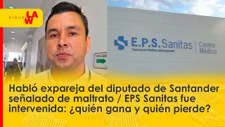 Habla expareja del diputado maltratador de Santander / Sanitas intervenida ¿quién gana y pierde?