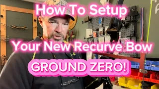 How To Setup Your New Recurve Bow “Ground Zero” The Right Way!