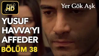 Yer Gök Aşk 38. Bölüm / Full HD (Tek Parça) - Yusuf Havva'yı Affediyor