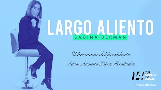 Largo Aliento | Adán Augusto López. El hermano del presidente