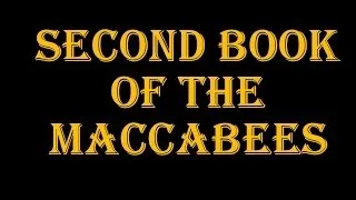 Second Maccabees - Entire Book (Alluded to in Hebrews 11:35-40; The Chapter of FAITH!)