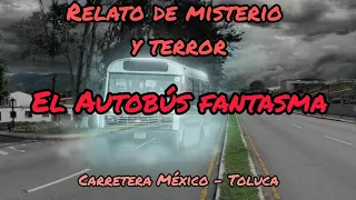 El Autobús Fantasma.- Relato de misterio y terror (Carretera México - Toluca)