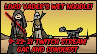 Lord Vader wields his WET NOODLE!  Twitch Stream 9-22-21, GAC and Conquest