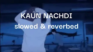 Kaun nachdi - slowed & reverbed