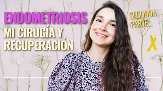 Mi historia con la Endometriosis: Mi cirugía de excisión y recuperación. Segunda parte.