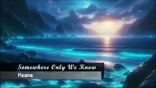 SOMEWHERE ONLY WE KNOW - Keane (Lyrics / Sub español)