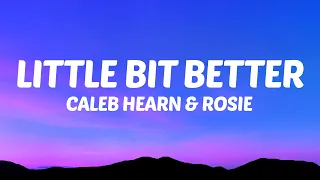 Caleb Hearn - Little Bit Better (Lyrics) ft. ROSIE