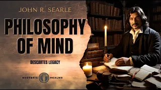 Philosophy of Mind  ~  John R. Searle's Insights on Dualism and Descartes' Legacy