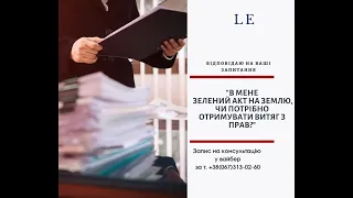 "В мене зелений акт на землю, чи потрібно отримувати Витяг з прав?"