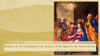Holiness Is the Unfolding of the Activity of the Spirit in the Soul in Grace ~ Pentecost Sunday