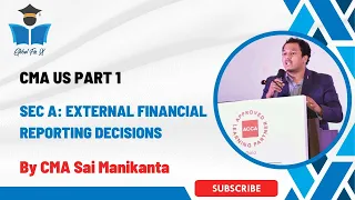 CMA US Part 1 Sec A: External Financial Reporting Decisions - Topics Overview | CMA Sai Manikanta