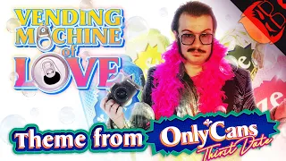VENDING MACHINE OF LOVE | The Theme from OnlyCans