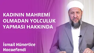 KADININ MAHREMİ OLMADAN YOLCULUK YAPMASI HAKKINDA - İsmail Hünerlice Hocaefendi