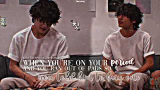 When you're on your period and you told him to buy some pads | Taehyung Oneshot ff