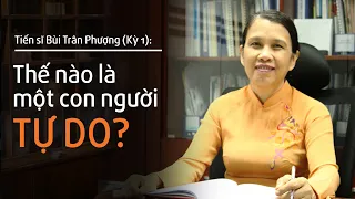 TS Bùi Trân Phượng (Kỳ 1): Một con người TỰ DO phải có những điều này | Nhà báo Phan Đăng