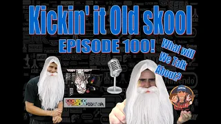 Kickin'it Old Skool EP 1oo!  What will we talk about?