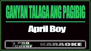 Ganyan Talaga Ang Pagibig - APRIL BOY (KARAOKE)
