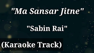 Ma Sansar Jitne - Sabin Rai | Karaoke Track | With Lyrics |