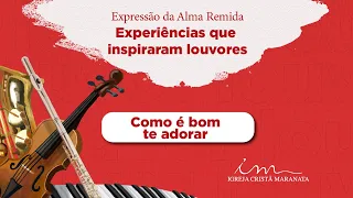 Como é bom te adorar - Experiências que inspiraram louvores - Igreja Cristã Maranata