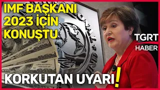 IMF Başkanı Georgieva'dan 2023 İçin Korkutan Uyarı: Zor Olacak - TGRT Haber